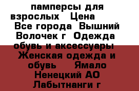 памперсы для взрослых › Цена ­ 900 - Все города, Вышний Волочек г. Одежда, обувь и аксессуары » Женская одежда и обувь   . Ямало-Ненецкий АО,Лабытнанги г.